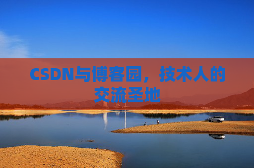 CSDN与博客园，技术人的交流圣地