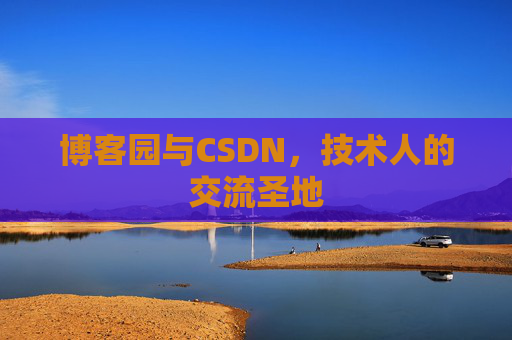 博客园与CSDN，技术人的交流圣地